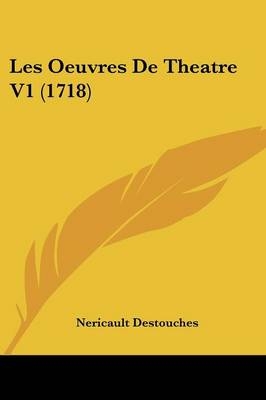 Les Oeuvres de Theatre V1 (1718) - Nericault Des Touches