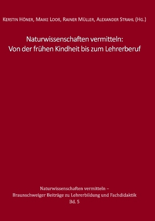 Naturwissenschaften vermitteln: Von der frühen Kindheit bis zum Lehrerberuf - Kerstin Höner; Maike Looß; Rainer Müller; Alexander Strahl