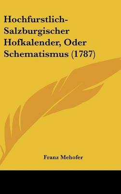 Hochfurstlich-Salzburgischer Hofkalender, Oder Schematismus (1787) - Franz Mehofer