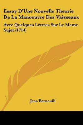 Essay D'Une Nouvelle Theorie De La Manoeuvre Des Vaisseaux - Jean Bernoulli