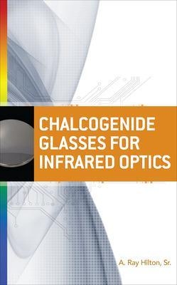Chalcogenide Glasses for Infrared Optics - A. Ray Hilton