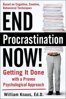 End Procrastination Now!: Get it Done with a Proven Psychological Approach - William Knaus