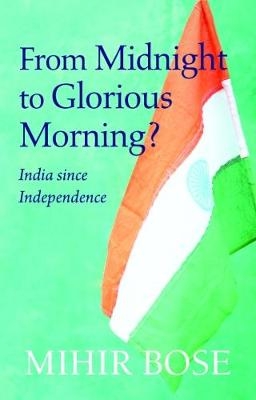 From Midnight to Glorious Morning? - Bose Mihir Bose