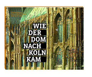 Wie der Dom nach Köln kam - Christoph Baum; Barbara Schock-Werner; Johannes Schröer