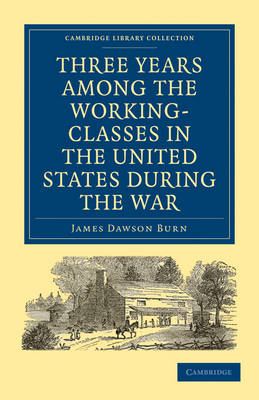 Three Years Among the Working-Classes in the United States during the War - James Dawson Burn
