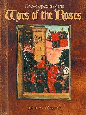 Encyclopedia of the Wars of the Roses - John A. Wagner