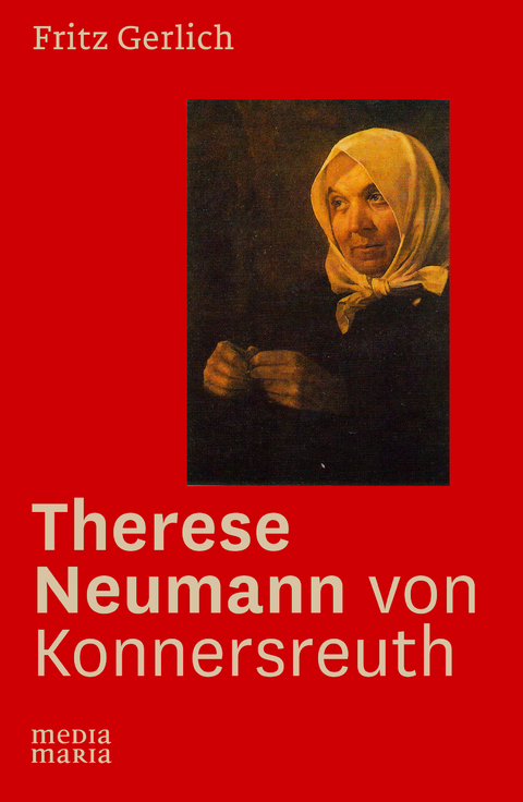 Therese Neumann von Konnersreuth - Fritz Michael Gerlich