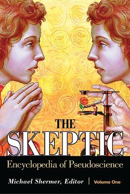 The Skeptic Encyclopedia of Pseudoscience [2 volumes] - Michael Shermer