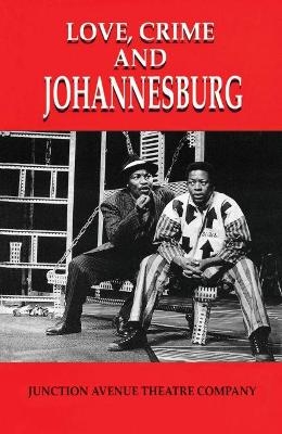 Love, Crime and Johannesburg - Junction Avenue Theatre Company; Malcolm Purkey; Carol Steinberg