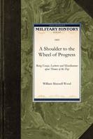 A Shoulder to the Wheel of Progress - William Maxwell Wood; William Wood