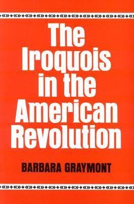 The Iroquois in the American Revolution - Barbara Graymont