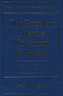 The Popular Theatre Movement in Russia, 1862-1919 - Gary J. Thurston