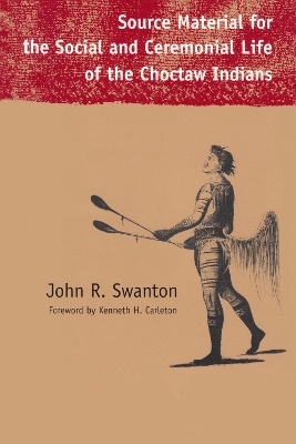 Source Material for the Social and Ceremonial Life of the Choctaw Indians - John Reed Swanton; Kenneth H. Carleton