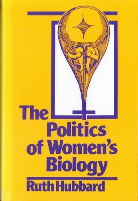 The Politics of Women's Biology - Ruth Hubbard