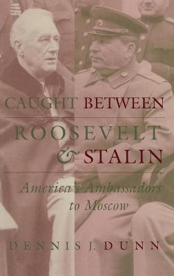 Caught between Roosevelt and Stalin - Dennis J. Dunn