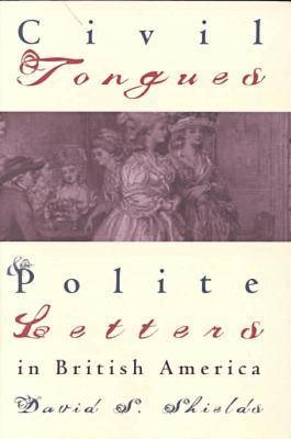 Civil Tongues and Polite Letters in British America - David S. Shields