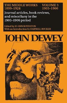 The Collected Works of John Dewey v. 3; 1903-1906, Journal Articles, Book Reviews, and Miscellany in the 1903-1906 Period - John Dewey; Jo Ann Boydston