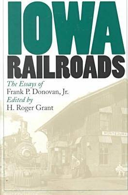 Iowa Railroads - Frank P. Donovan; H.Roger Grant; Frank P. Donovan Jr