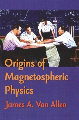 Origins of Magnetospheric Physics - James A. Van Allen