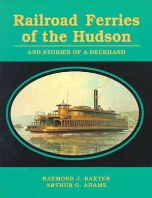 Railroad Ferries of the Hudson and Stories of a Deck Hand - Raymond J. Baxter; Arthur G. Adams