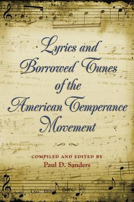 Lyrics and Borrowed Tunes of the American Temperance Movement - Paul D. Sanders