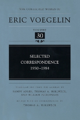 Selected Correspondence, 1950-1984 (CW30) - Eric Voegelin; Thomas Hollweck