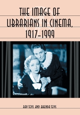 The Image of Librarians in Cinema, 1917-1999 - Ray Tevis; Brenda Tevis