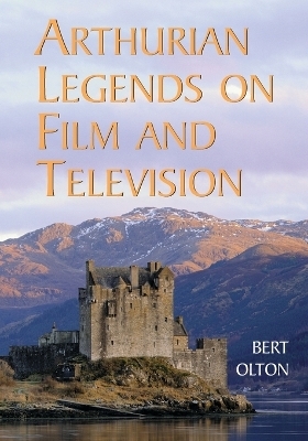 Arthurian Legends on Film and Television - Bert Olton