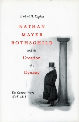 Nathan Mayer Rothschild and the Creation of a Dynasty - Herbert H. Kaplan