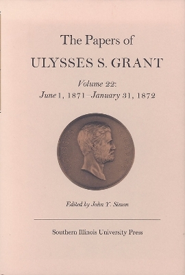 The Papers of Ulysses S. Grant, Volume 22 - John Y Simon