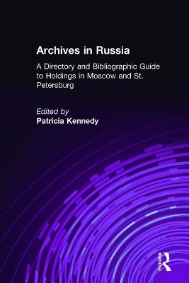 Archives in Russia: A Directory and Bibliographic Guide to Holdings in Moscow and St.Petersburg - Patricia Kennedy Grimsted; Patricia Kennedy Grimstead