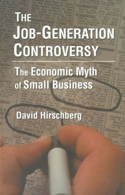 The Job-Generation Controversy: The Economic Myth of Small Business - David Hirschberg