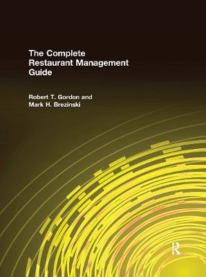 The Complete Restaurant Management Guide - Robert T. Gordon, Mark H. Brezinski