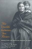 The Worlds Between Two Rivers - Gretchen M. Bataille; David M. Gradwohl (Professor Emeritus of Anthropology USA), Iowa State University,; Charles L.P. Silet