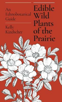 Edible Wild Plants of the Prairie - Kelly Kindscher