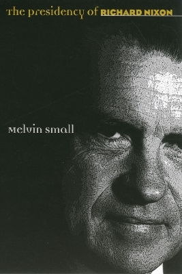 The Presidency of Richard Nixon - Melvin Small
