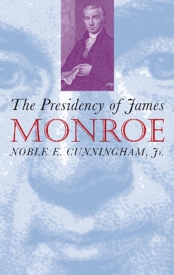 The Presidency of James Monroe - Noble E. Cunningham