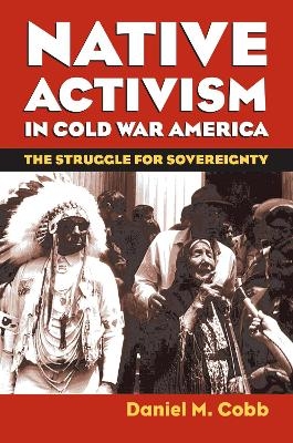 Native Activism in Cold War America - Daniel M. Cobb