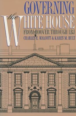 Governing the White House - Charles E. Walcott; Karen M. Hult