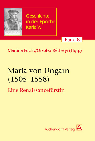 Maria von Ungarn (1505-1558) - Martina Fuchs; Orsolya Réthelyi