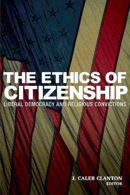 The Ethics of Citizenship - J. Caleb Clanton