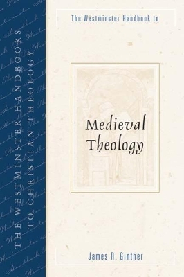 The Westminster Handbook to Medieval Theology - James R. Ginther