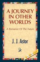 A Journey in Other Worlds - J J Astor
