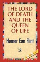 The Lord of Death and the Queen of Life - Homer E Flint
