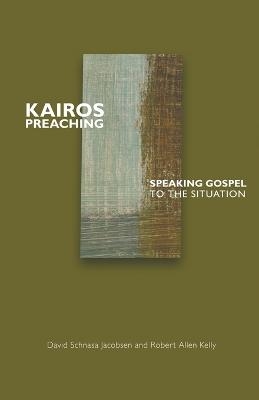 Kairos Preaching - Robert Allen Kelly; David Schnasa Jacobsen