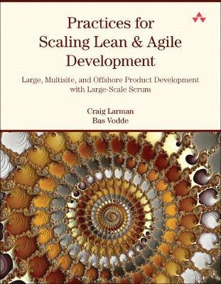 Practices for Scaling Lean & Agile Development - Craig Larman, Bas Vodde