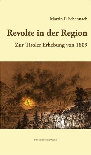 Revolte in der Region. Zur Tiroler Erhebung 1809 - Martin P. Schennach