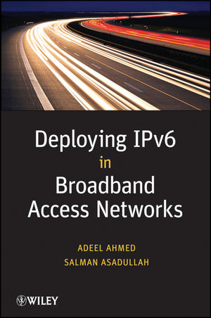 Deploying IPv6 in Broadband Access Networks - Adeel Ahmed, Salman Asadullah