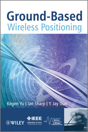 Ground-Based Wireless Positioning - Kegen Yu; Ian Sharp; Y Jay Guo