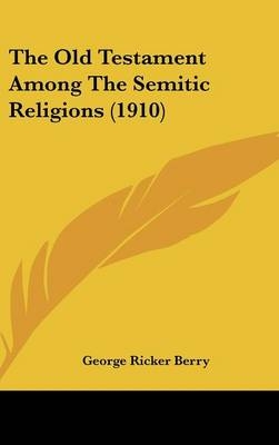 The Old Testament Among the Semitic Religions (1910) - George Ricker Berry
